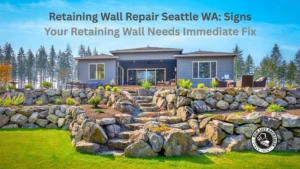 Retaining Wall Repair Seattle WA: Signs Your Retaining Wall Needs Immediate Fix
