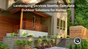 Landscaping Services Seattle Complete Outdoor Solutions for Homes